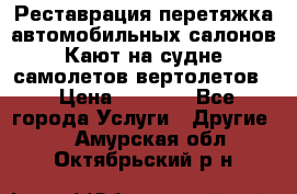 Реставрация,перетяжка автомобильных салонов.Кают на судне,самолетов,вертолетов  › Цена ­ 2 000 - Все города Услуги » Другие   . Амурская обл.,Октябрьский р-н